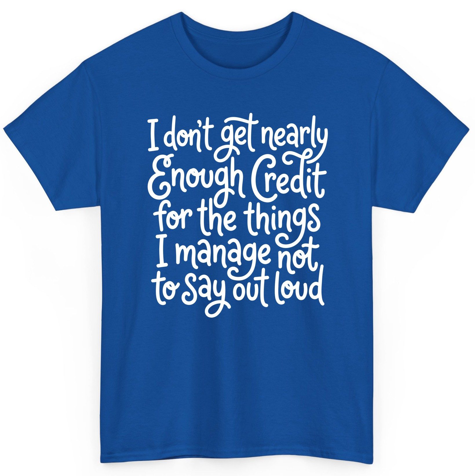 I Don't Get Nearly Enough Credit for the Things I Manage Not to Say Out Loud sarcastic humor T-Shirt Royal product mockup