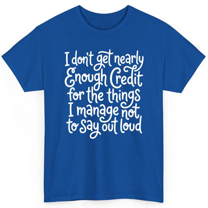 I Don't Get Nearly Enough Credit for the Things I Manage Not to Say Out Loud sarcastic humor T-Shirt Royal product mockup