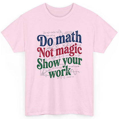 Do Math Not Magic Show Your Work Funny Teachers T-Shirt - product mockup - Light Pink