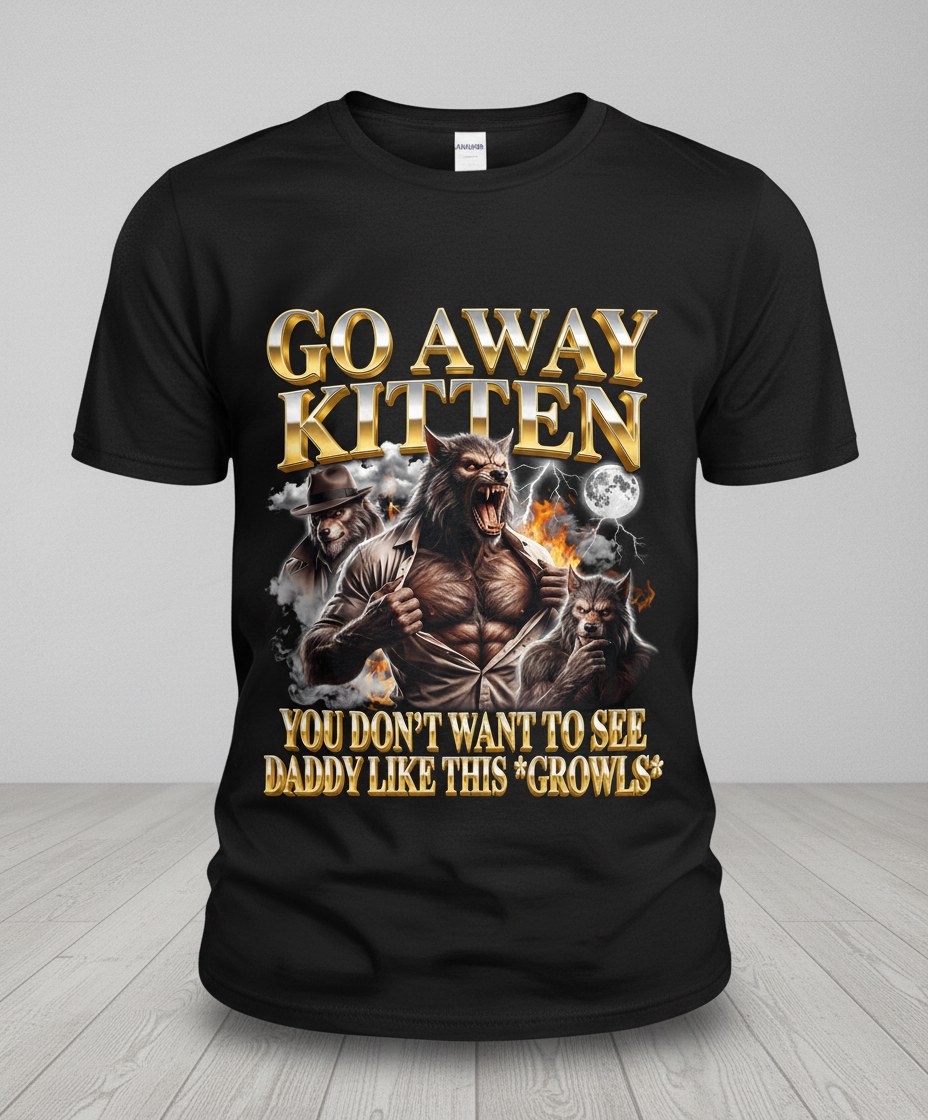 Go Away Kitten Werewolf Daddy Growls Meme T-Shirt - Black
