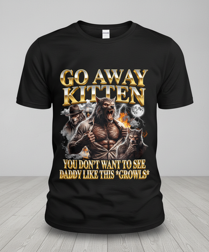 Go Away Kitten Werewolf Daddy Growls Meme T-Shirt - Black