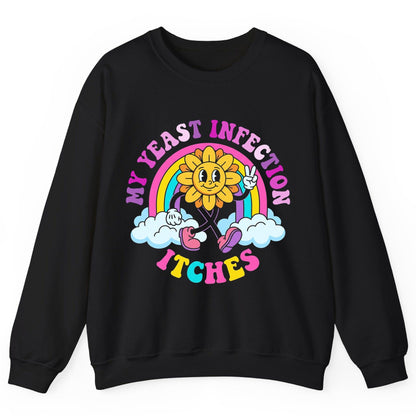 My Yeast Infection Itches Funny Sarcastic Humor Sweatshirt - product mockup - Black
