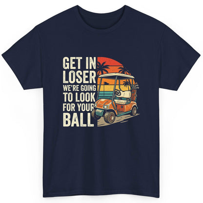 GET IN LOSER WE'RE GOING TO LOOK FOR YOUR BALL Funny Golf T-Shirt - product mockup - Navy