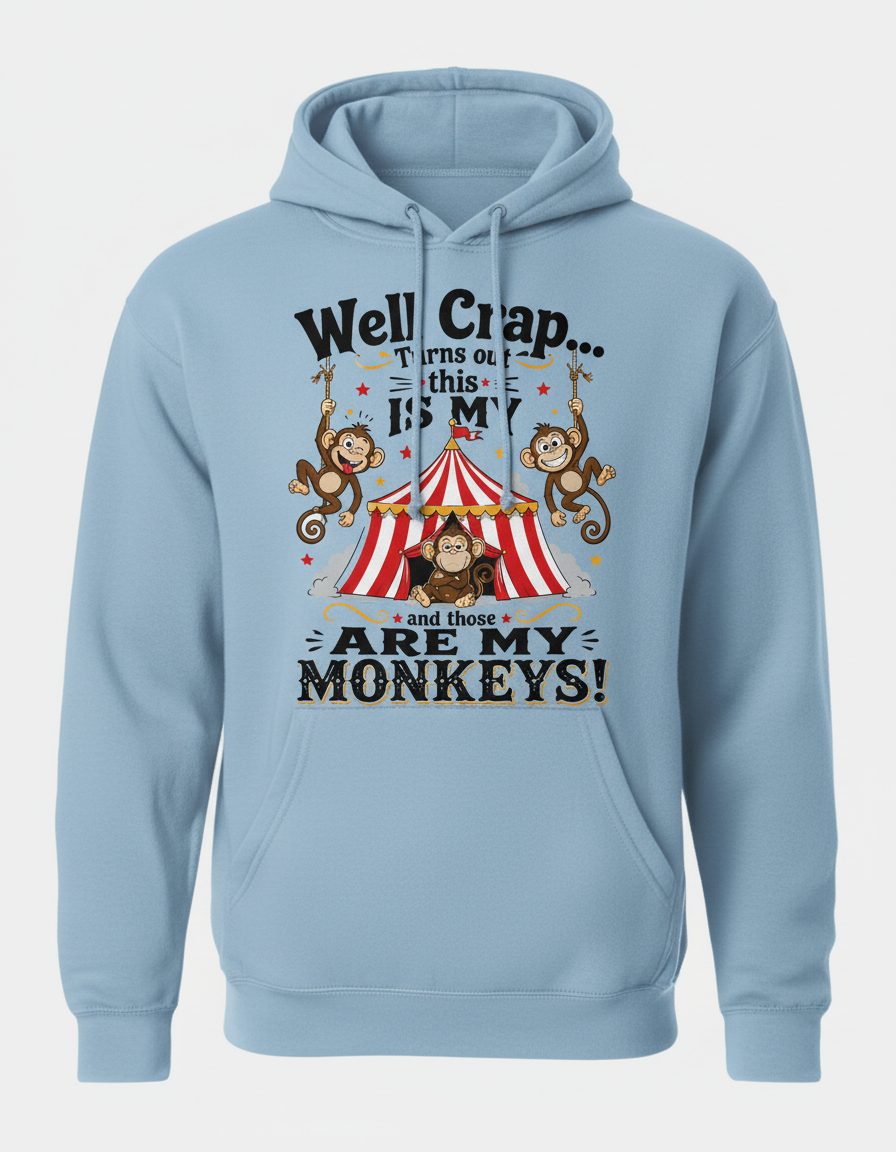 Well Crap Turns Out This IS MY CIRCUS and Those ARE MY Monkeys Hoodie - product mockup - Light Blue