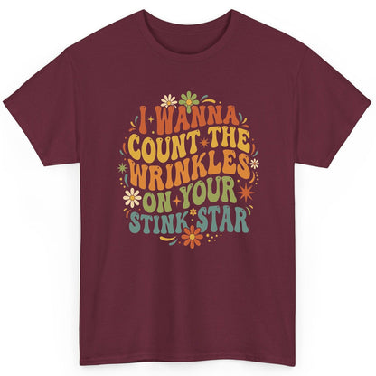 I WANNA COUNT THE Wrinkles ON YOUR STINK STAR Funny Sarcastic T-Shirt - product mockup - Maroon