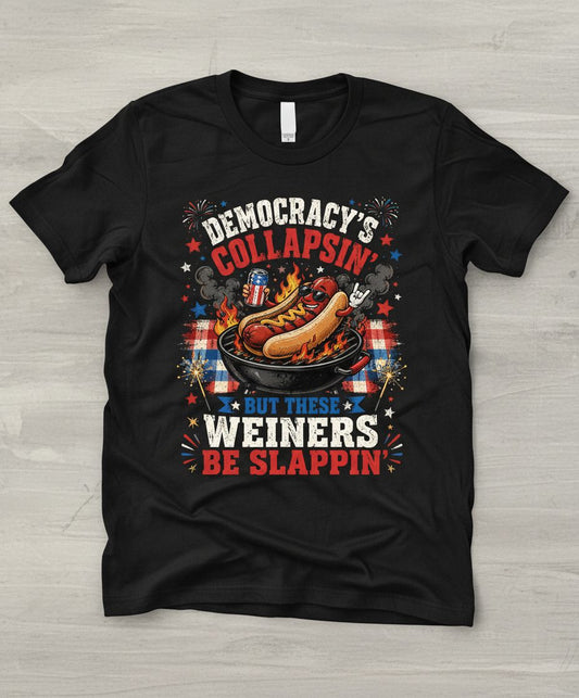 Democracy's Collapsin' but These Weiners Be Slappin' Funny 4th T-Shirt - product mockup - Black