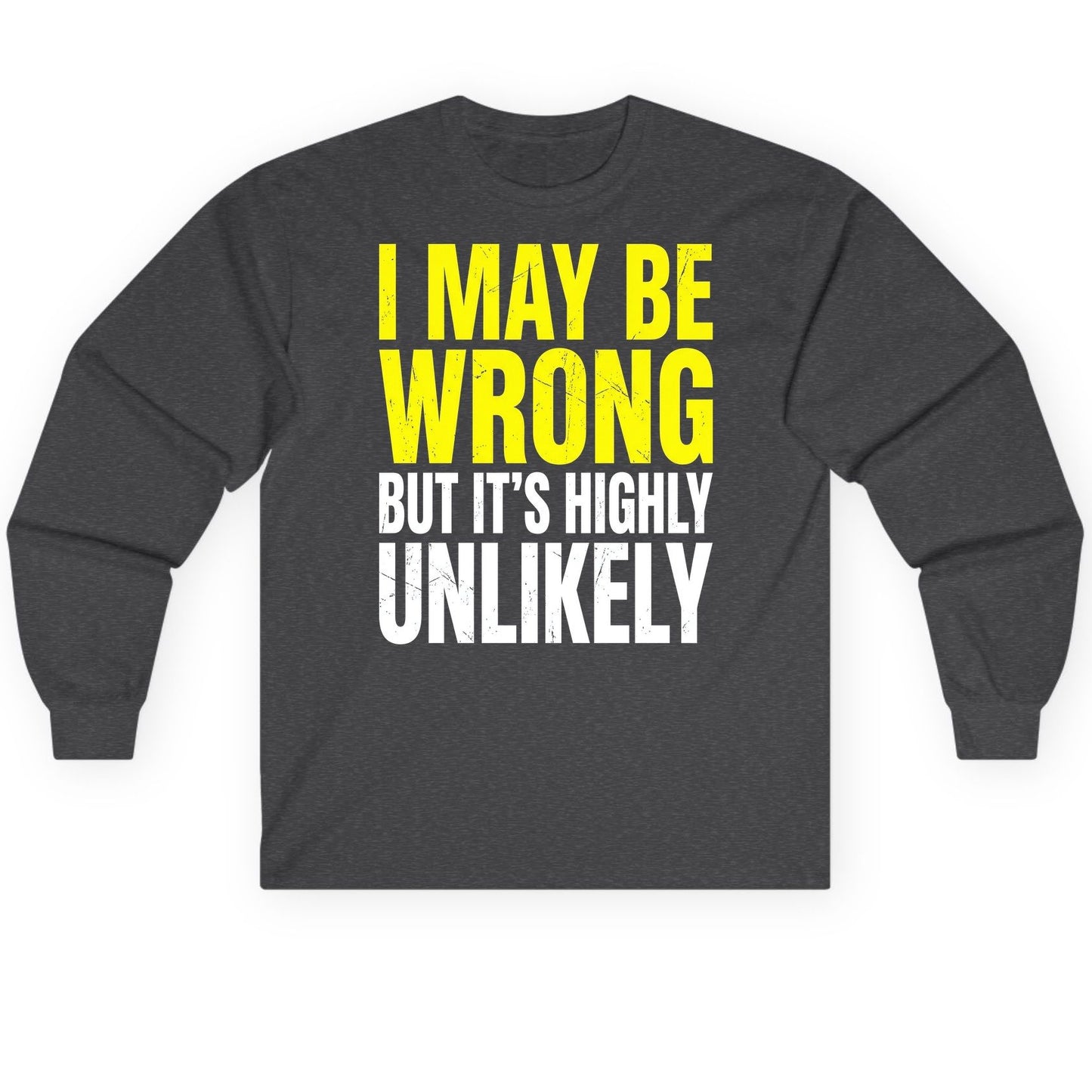 I MAY BE WRONG BUT IT'S HIGHLY Unlikely Long Sleeve Tee - product mockup - Dark Heather