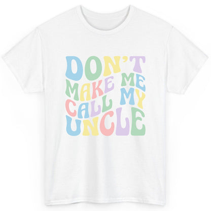 Don't Make Me Call My Uncle family humor T-Shirt White product mockup