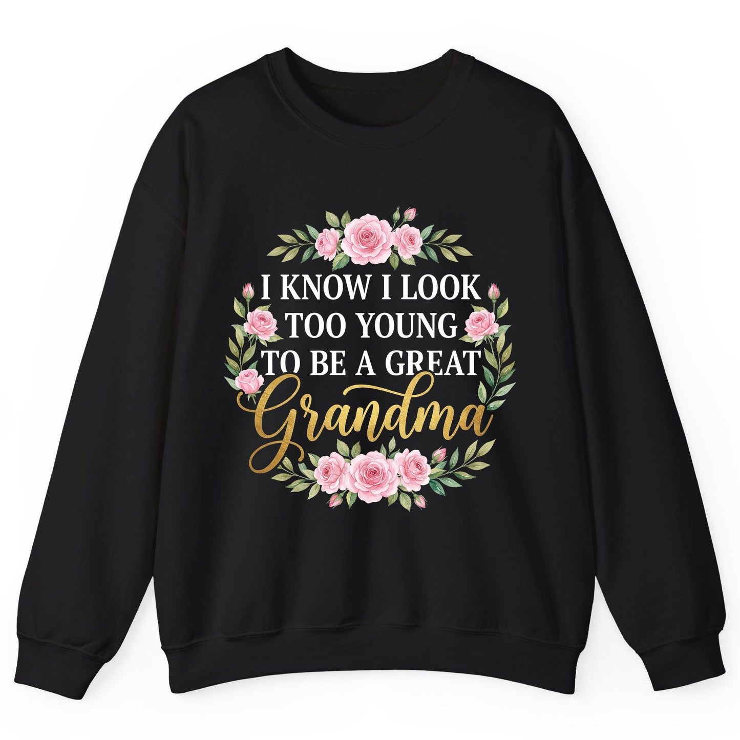 I KNOW I LOOK TOO YOUNG TO BE a GREAT Grandma Sweatshirt - product mockup - Black
