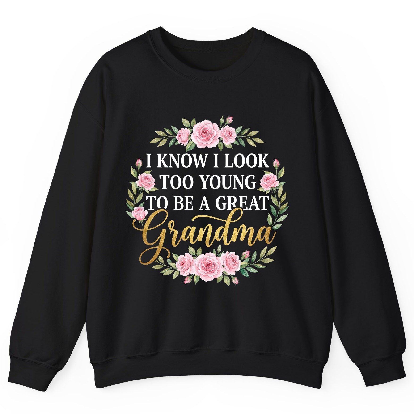 I KNOW I LOOK TOO YOUNG TO BE a GREAT Grandma Sweatshirt - product mockup - Black