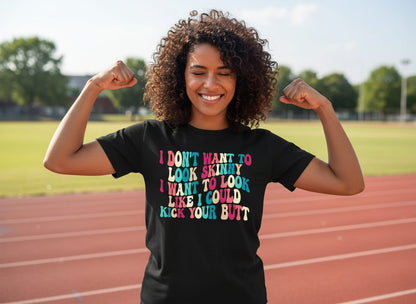 I Don't Want to Look Skinny I Want to Look Like I Could Kick Your Butt fitness motivation T-Shirt Black lifestyle mockup