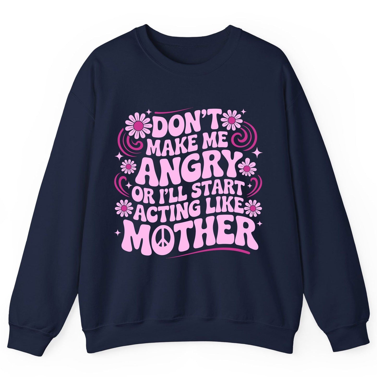 Don't Make Me Angry or I'll Start Acting Like Mother motherhood humor Sweatshirt Navy product mockup