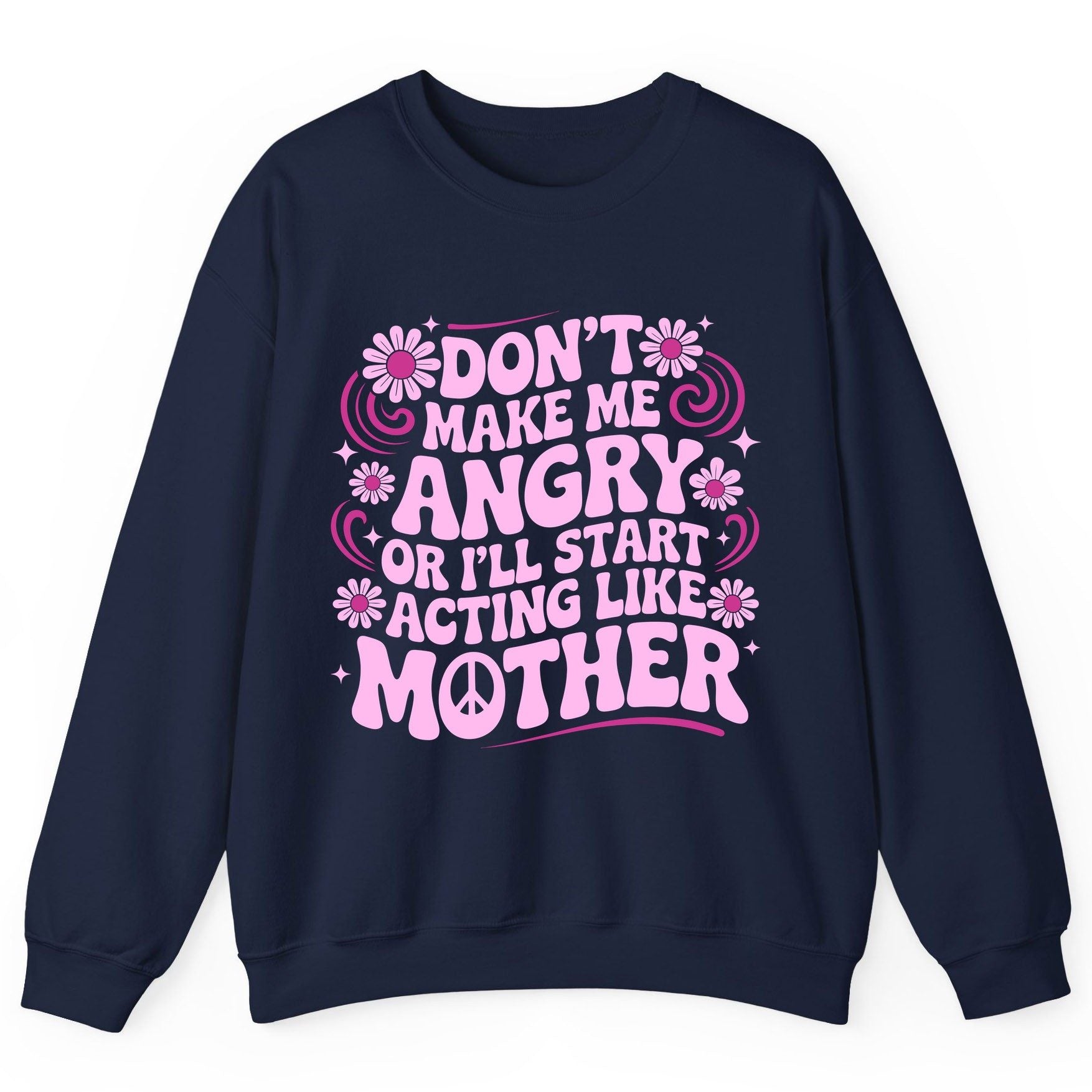 Don't Make Me Angry or I'll Start Acting Like Mother motherhood humor Sweatshirt Navy product mockup
