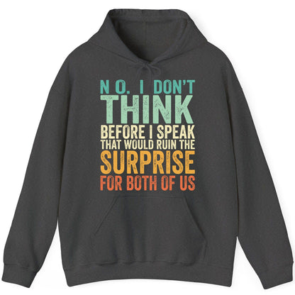 No I Don't Think Before I Speak That Would Ruin the Surprise for Both of US sarcastic humor Hoodie Dark Heather product