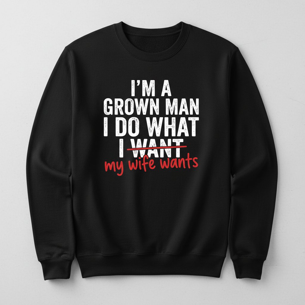 I'm a Grown Man I Do What I Want My Wife Wants Sweatshirt - product mockup - Black