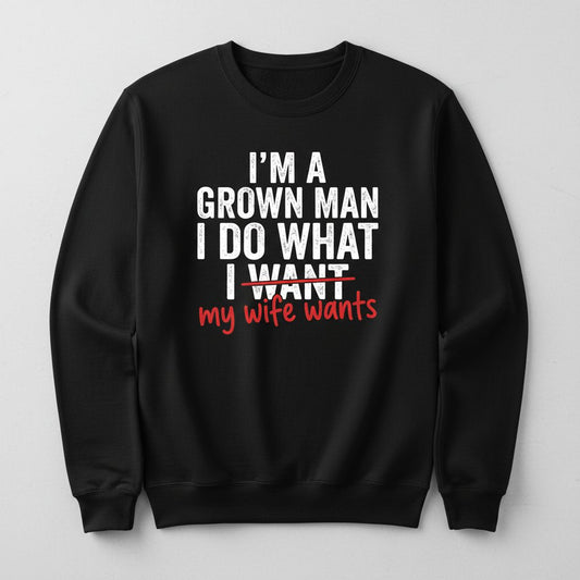 I'm a Grown Man I Do What I Want My Wife Wants Sweatshirt - product mockup - Black