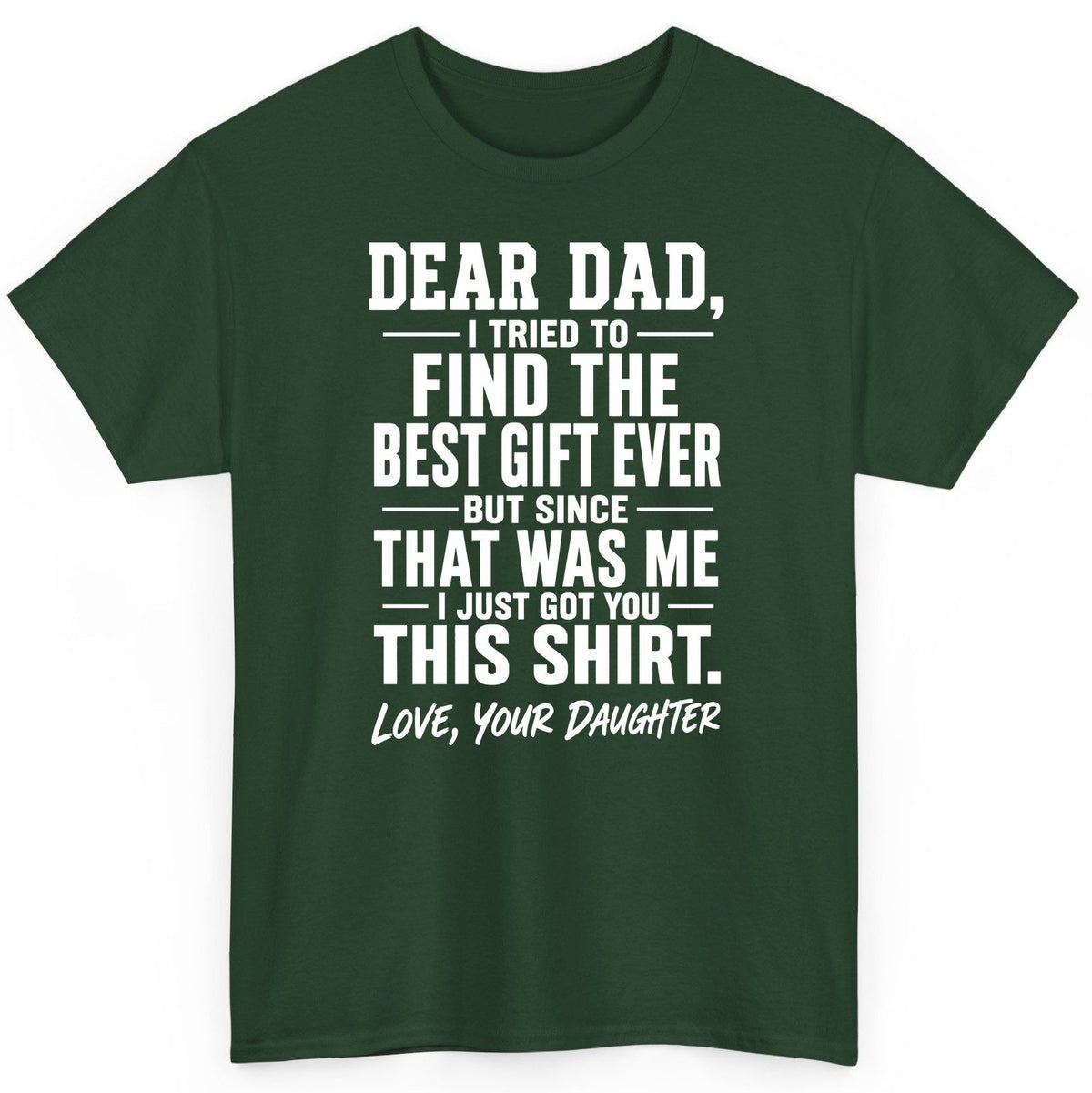 Dear Dad, I Tried to Find the Best Gift Ever -but Since- That Was Me -I Just Got You- This Shirt Love, Your Daughter gift for