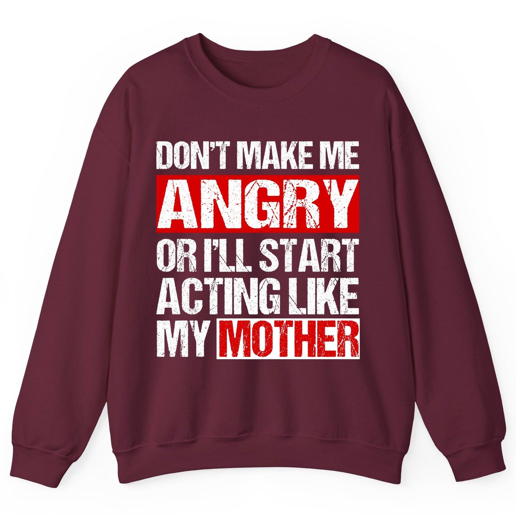 Don't Make Me Angry or I'll Start Acting Like My Mother family humor Sweatshirt Maroon product mockup