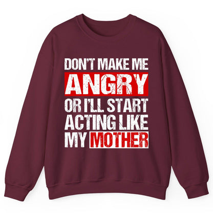 Don't Make Me Angry or I'll Start Acting Like My Mother family humor Sweatshirt Maroon product mockup