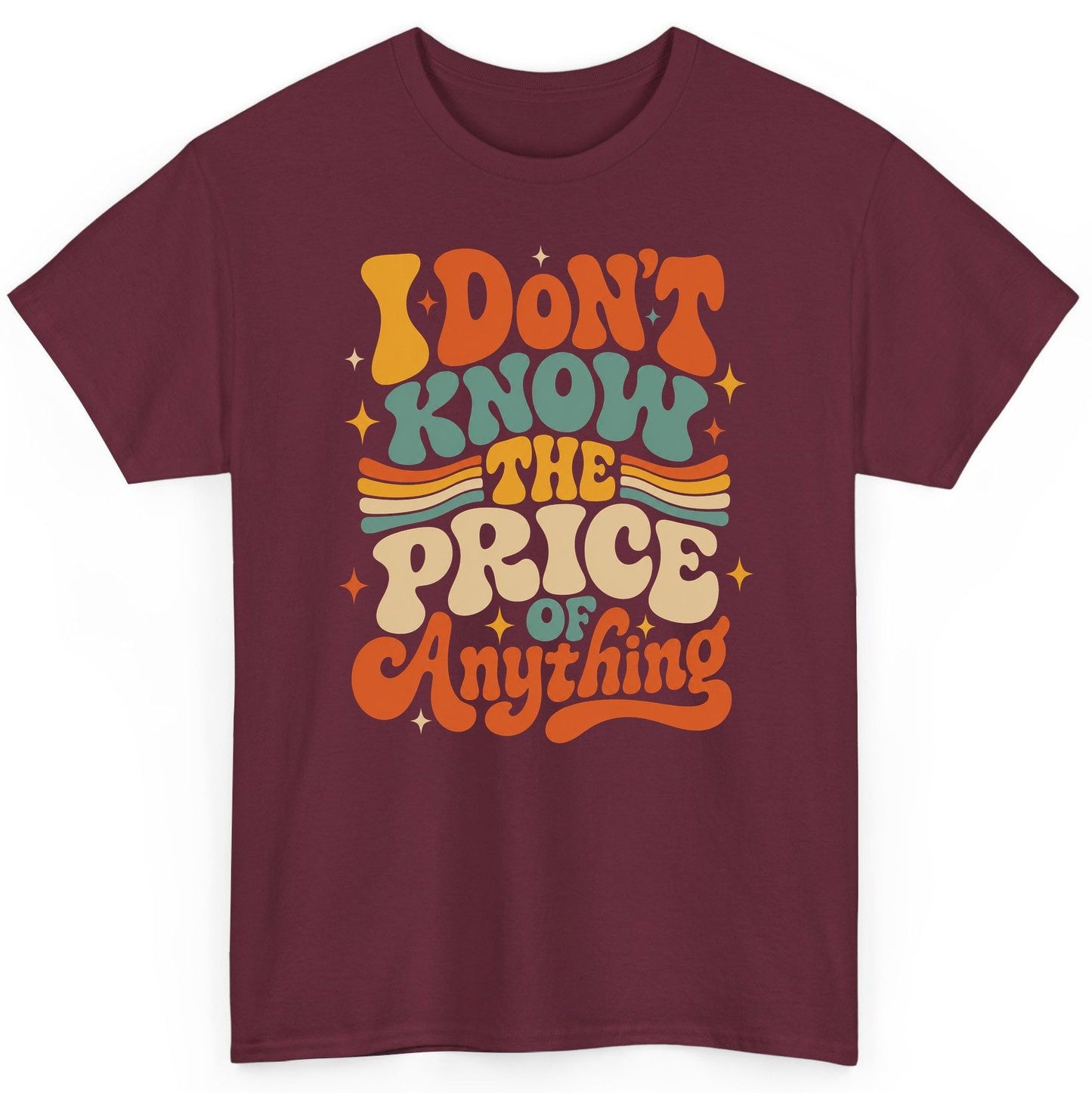 I DON'T KNOW THE PRICE OF Anything T-Shirt - product mockup - Maroon