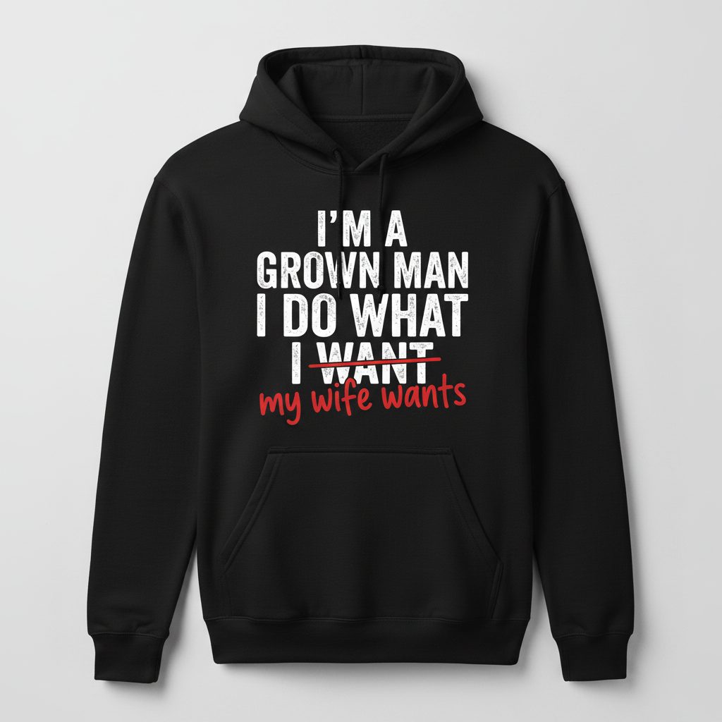 I'm a Grown Man I Do What I Want My Wife Wants Hoodie - product mockup - Black