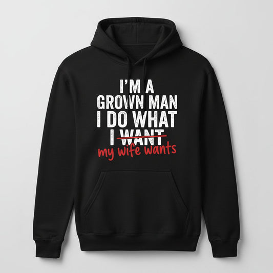 I'm a Grown Man I Do What I Want My Wife Wants Hoodie - product mockup - Black