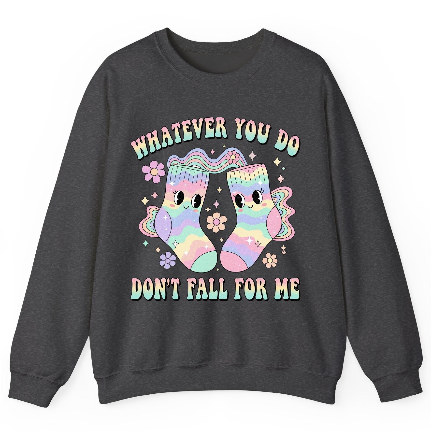 Whatever You Do Don't Fall for Me funny socks Sweatshirt Dark Heather product mockup