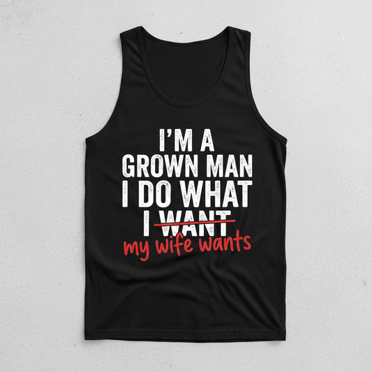 I'm a Grown Man I Do What I Want My Wife Wants Tank Top - product mockup - Black