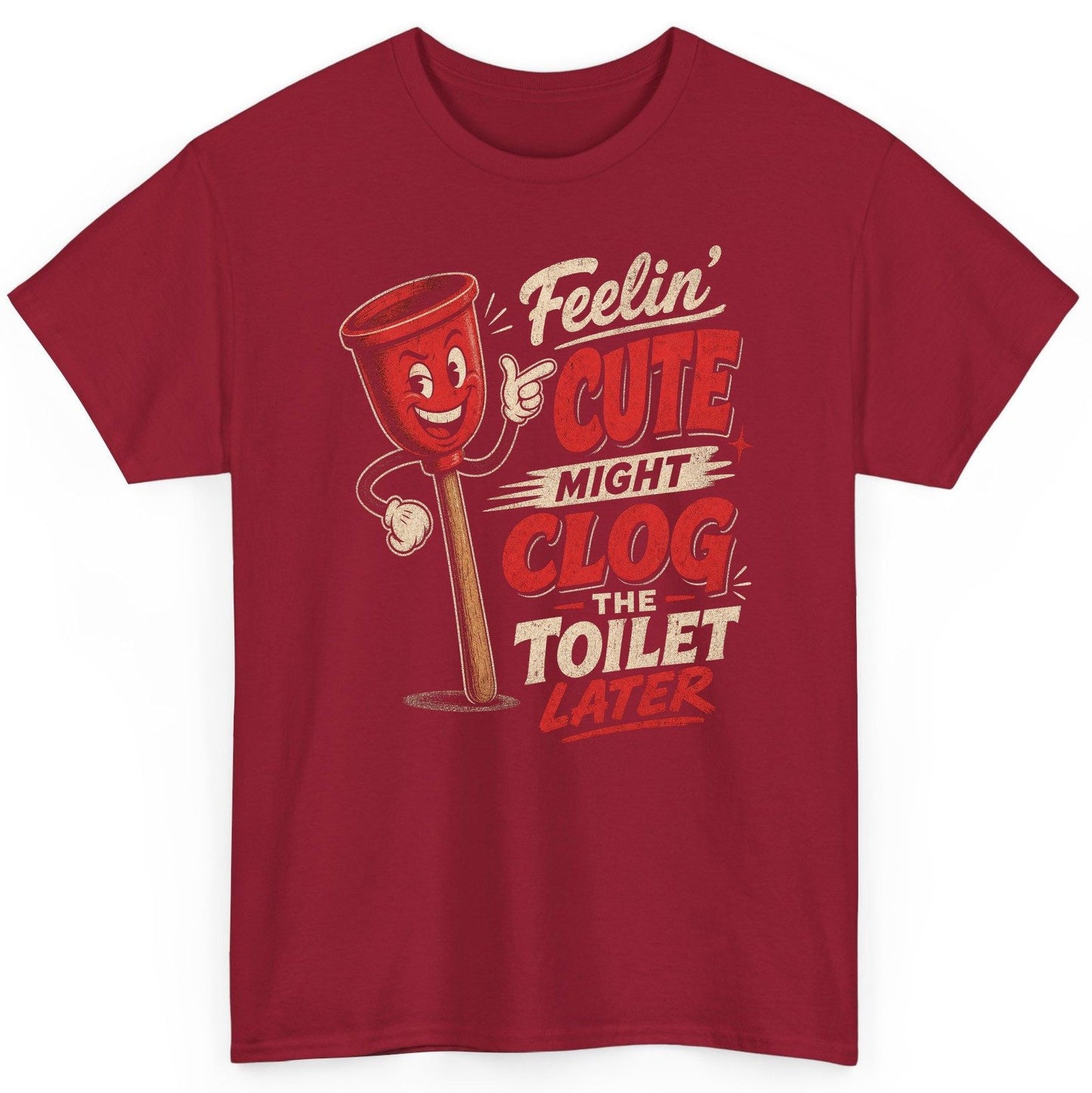 Feelin' Cute Might Clog the Toilet Later Funny Plunger T-Shirt - product mockup - Cardinal Red