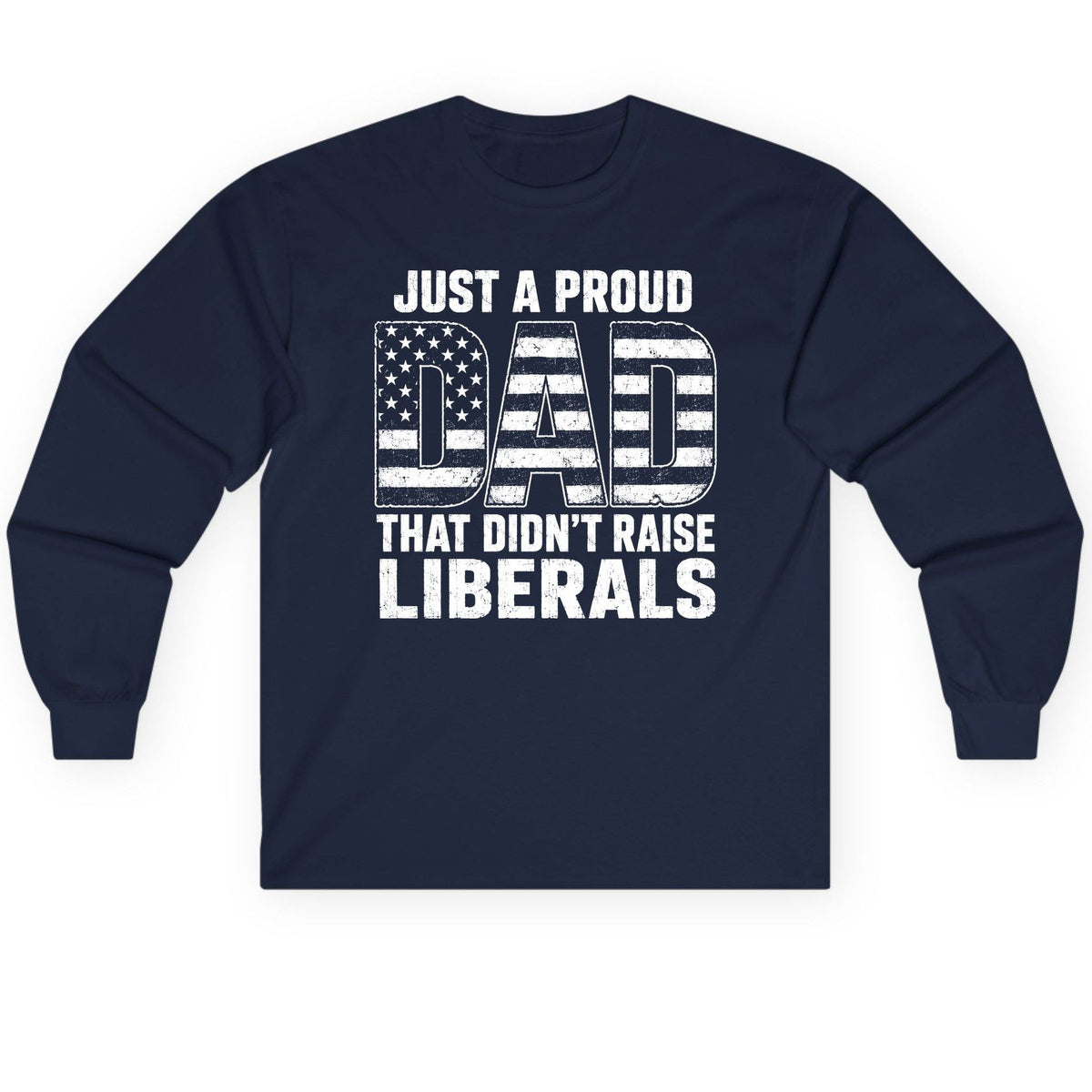 Just a Proud Dad That Didn't Raise Liberals conservative fatherhood Long Sleeve Tee Navy product mockup