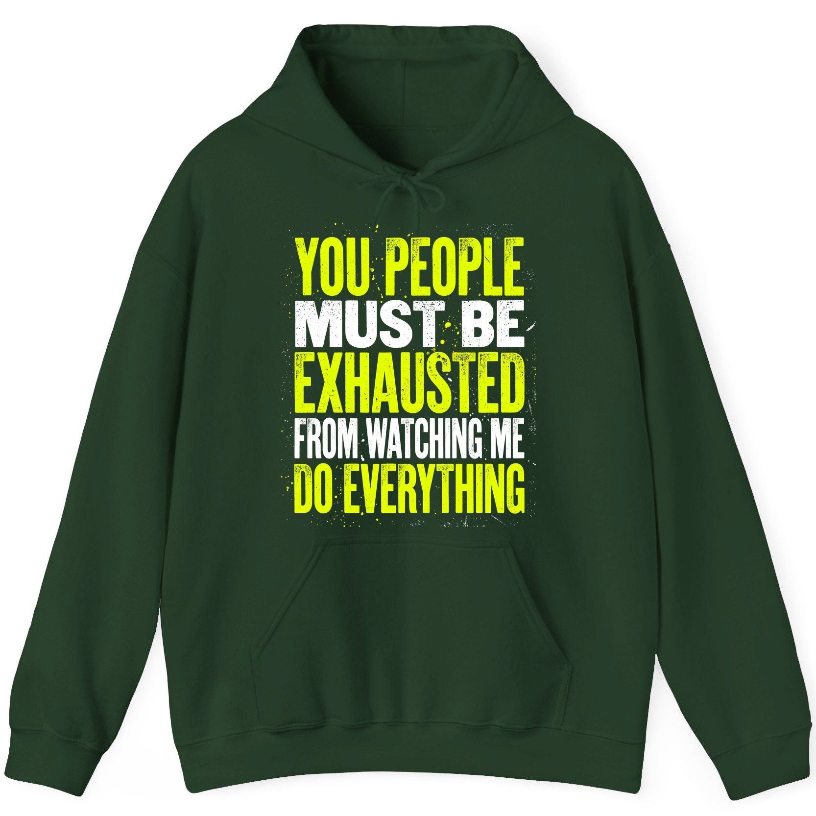 YOU PEOPLE MUST BE Exhausted FROM Watching ME DO Everything Hoodie - product mockup - Forest Green