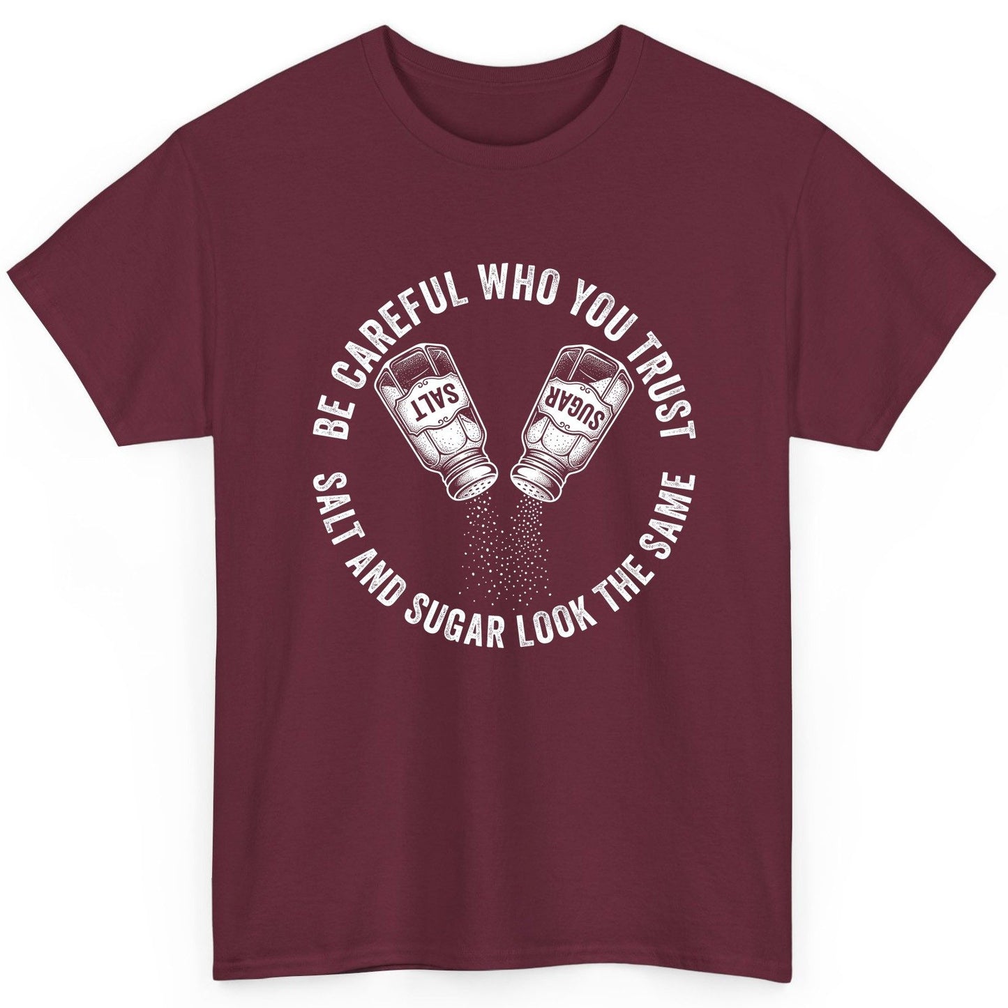 BE Careful WHO YOU TRUST SALT AND SUGAR LOOK THE SAME T-Shirt - product mockup - Maroon