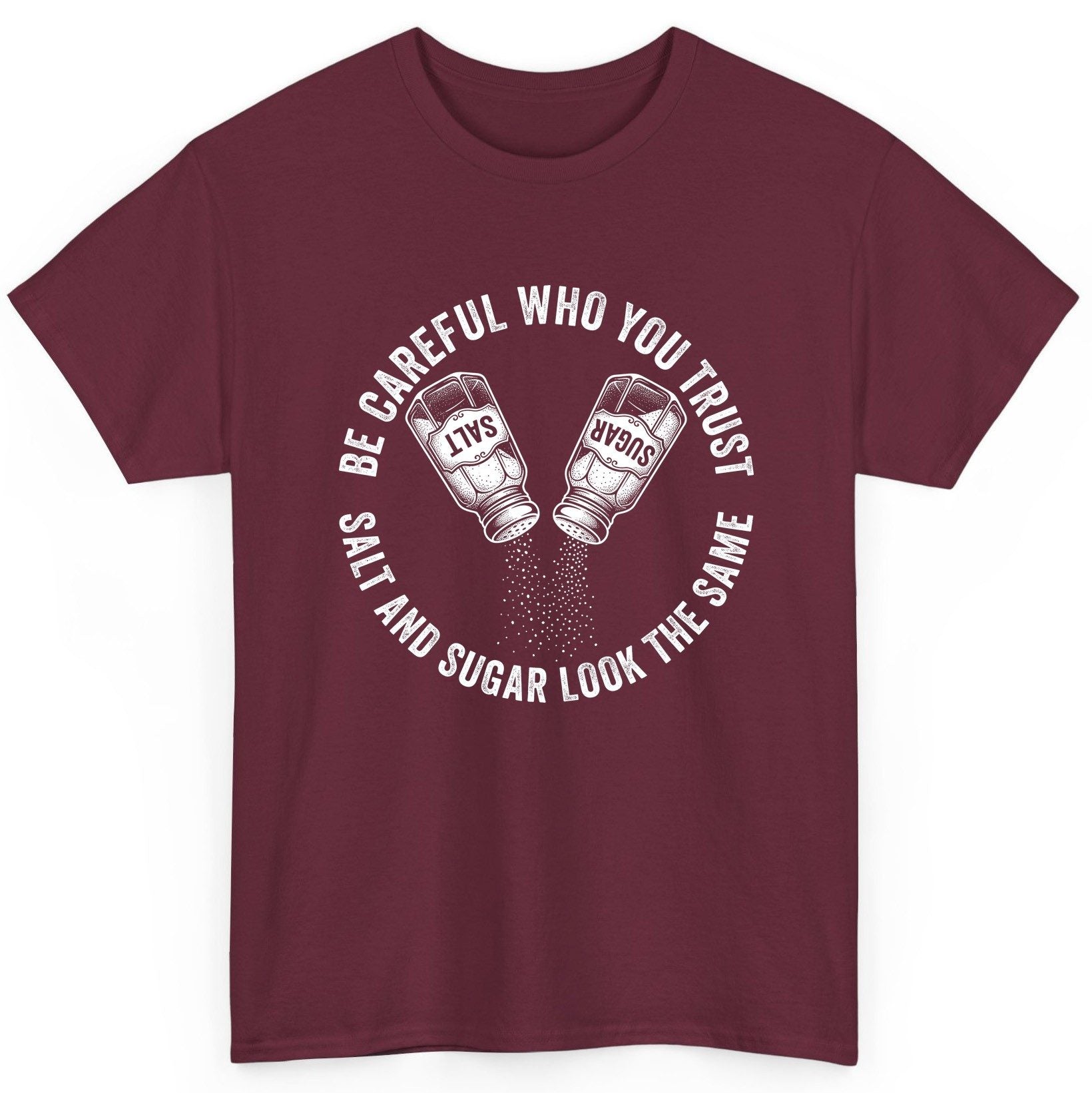 BE Careful WHO YOU TRUST SALT AND SUGAR LOOK THE SAME T-Shirt - product mockup - Maroon