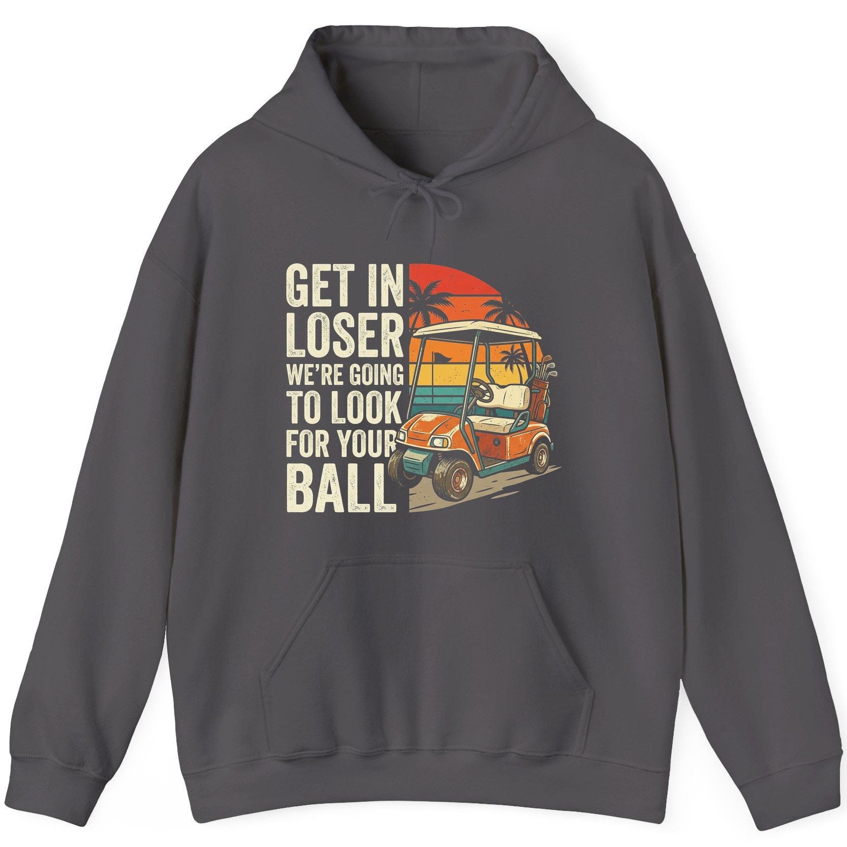 GET IN LOSER WE'RE GOING TO LOOK FOR YOUR BALL Funny Golf Hoodie - product mockup - Charcoal