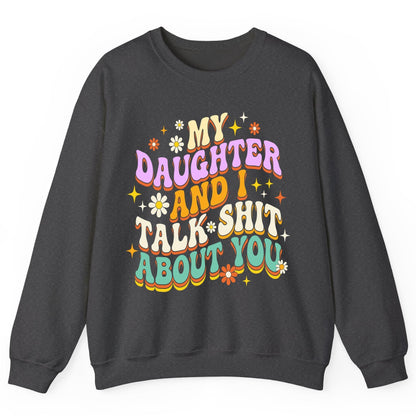 MY Daughter AND I TALK SHIT ABOUT YOU Funny Mother Humor Sweatshirt - product mockup - Dark Heather