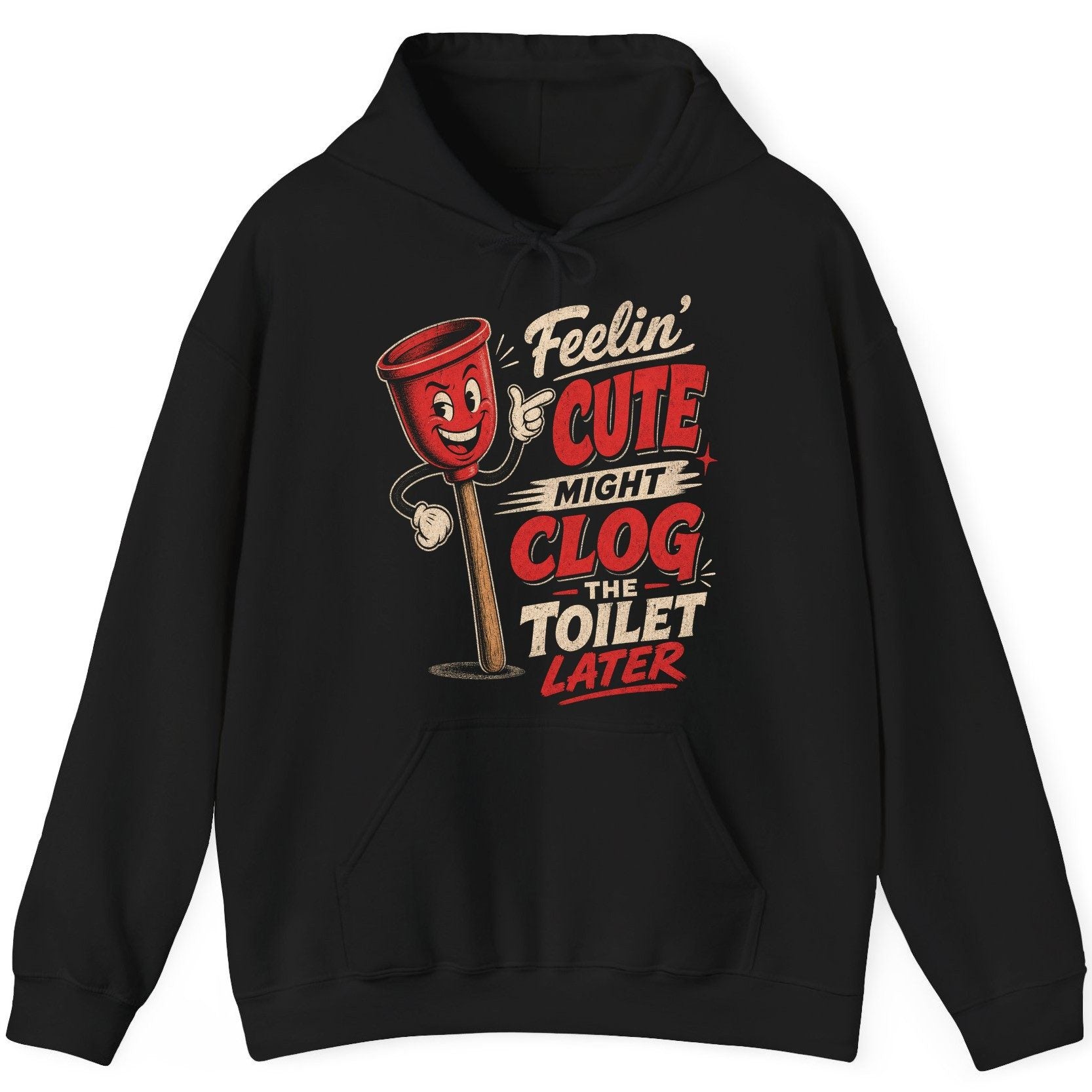 Feelin' Cute Might Clog the Toilet Later Funny Plunger Hoodie - product mockup - Black
