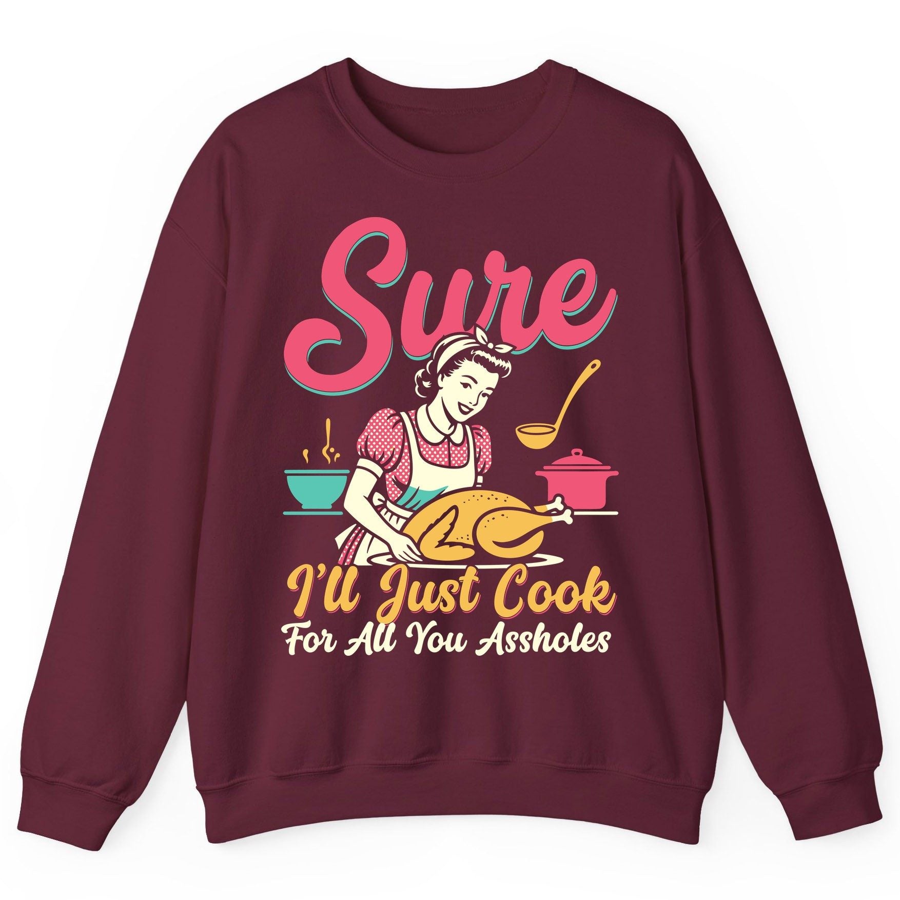 Sure, I'll Just Cook for All You Assholes sarcastic cooking Sweatshirt Maroon product mockup