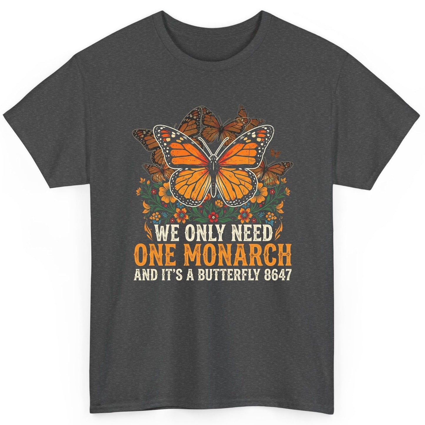 WE ONLY NEED ONE Monarch AND IT'S a Butterfly 8647 Vintage T-Shirt - product mockup - Dark Heather