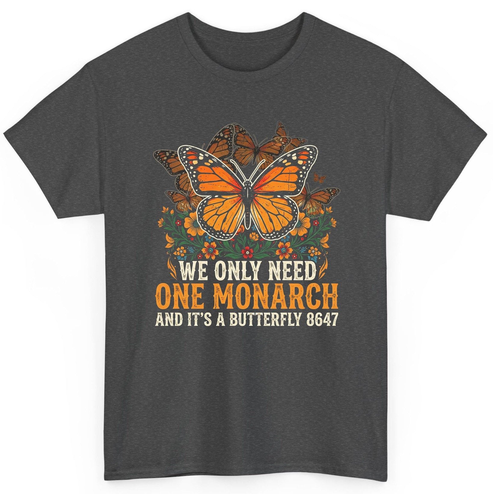 WE ONLY NEED ONE Monarch AND IT'S a Butterfly 8647 Vintage T-Shirt - product mockup - Dark Heather