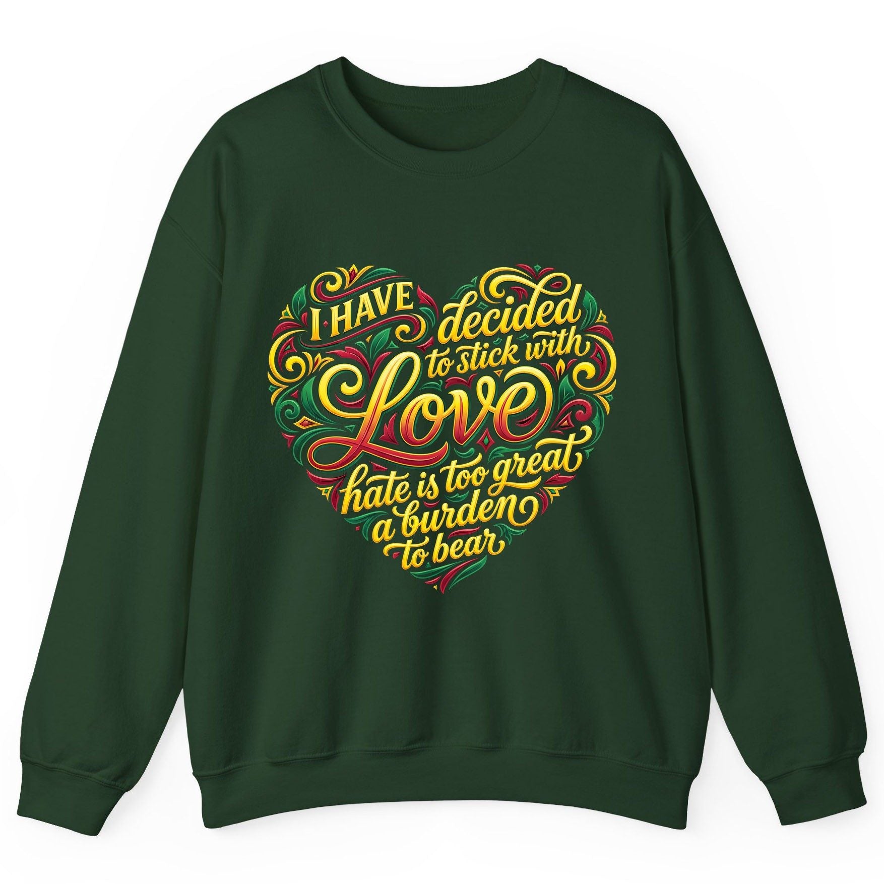 I Have Decided to Stick with Love Hate Is Too Great a Burden to Bear love and peace Sweatshirt Forest Green product mockup