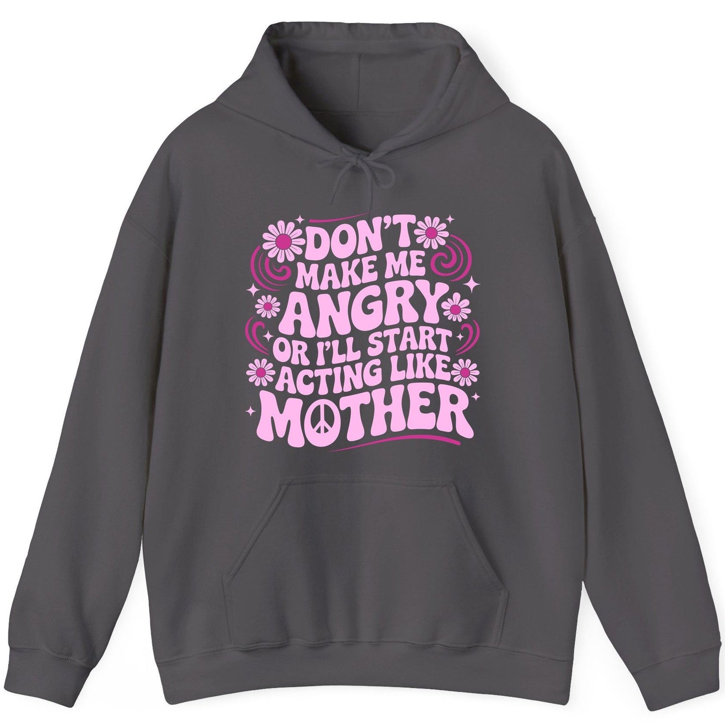 Don't Make Me Angry or I'll Start Acting Like Mother motherhood humor Hoodie Charcoal product mockup