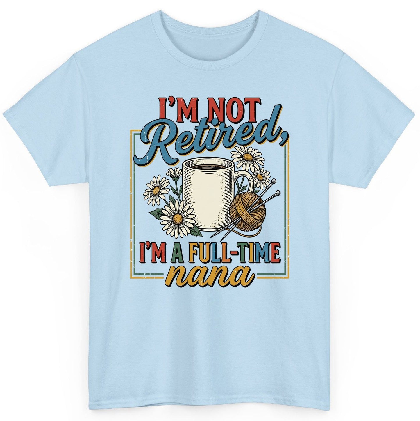 I'M NOT Retired I'M a Full-Time Nana Retro Grandmother T-Shirt - product mockup - Light Blue