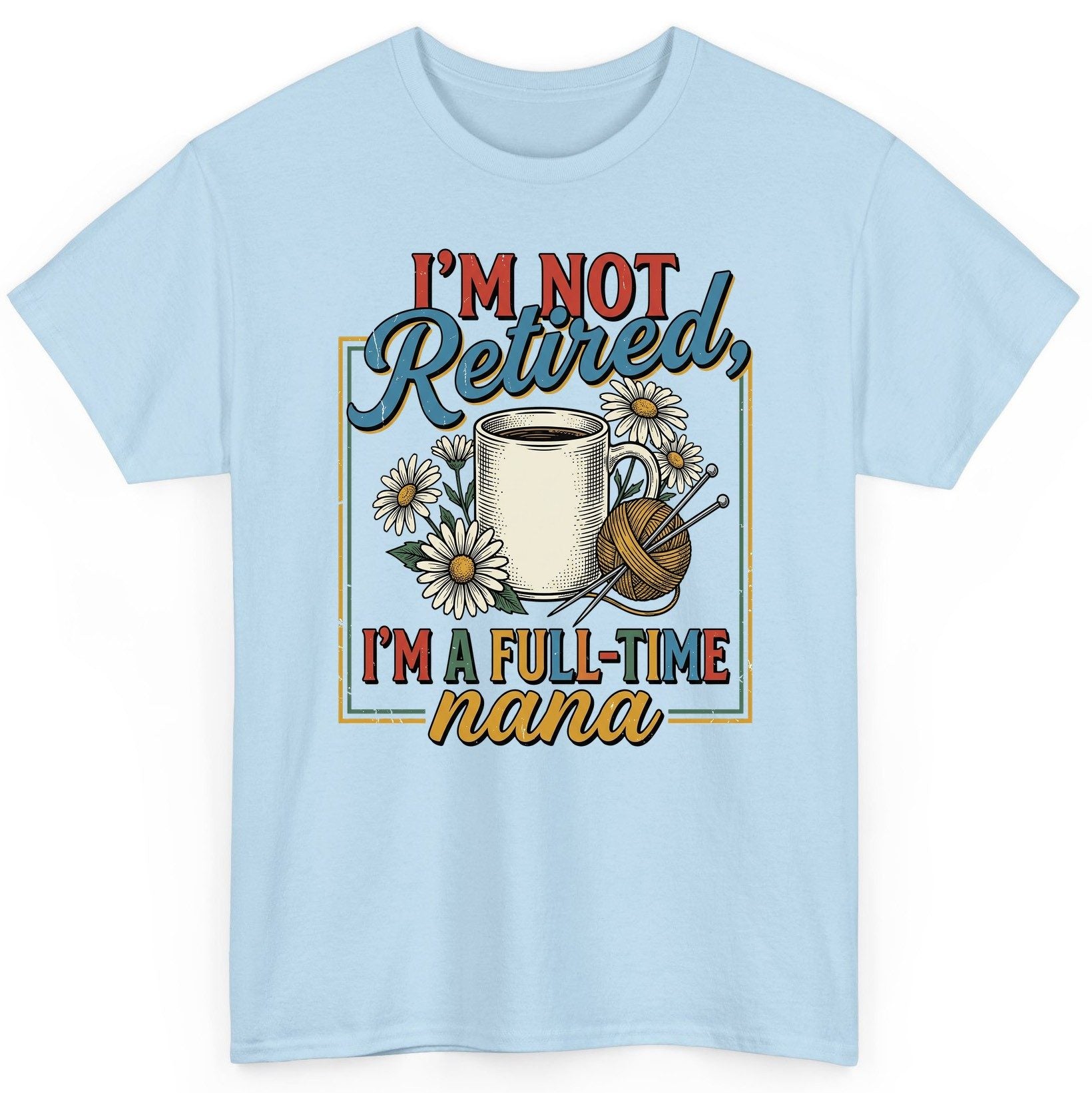 I'M NOT Retired I'M a Full-Time Nana Retro Grandmother T-Shirt - product mockup - Light Blue
