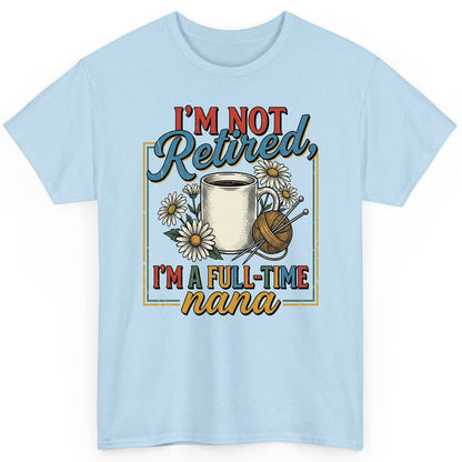 I'M NOT Retired I'M a Full-Time Nana Retro Grandmother T-Shirt - product mockup - Light Blue