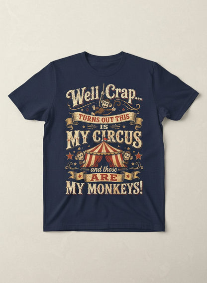 Well Crap Turns Out This Is MY CIRCUS and Those Are MY Monkeys T-Shirt - product mockup - Navy