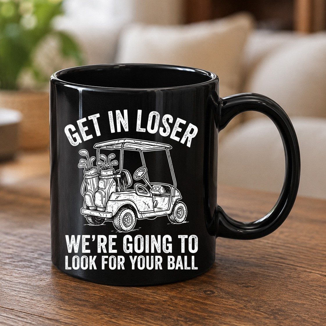 GET IN LOSER WE'RE GOING TO LOOK FOR YOUR BALL Funny Golf Black Mug - product mockup - Black