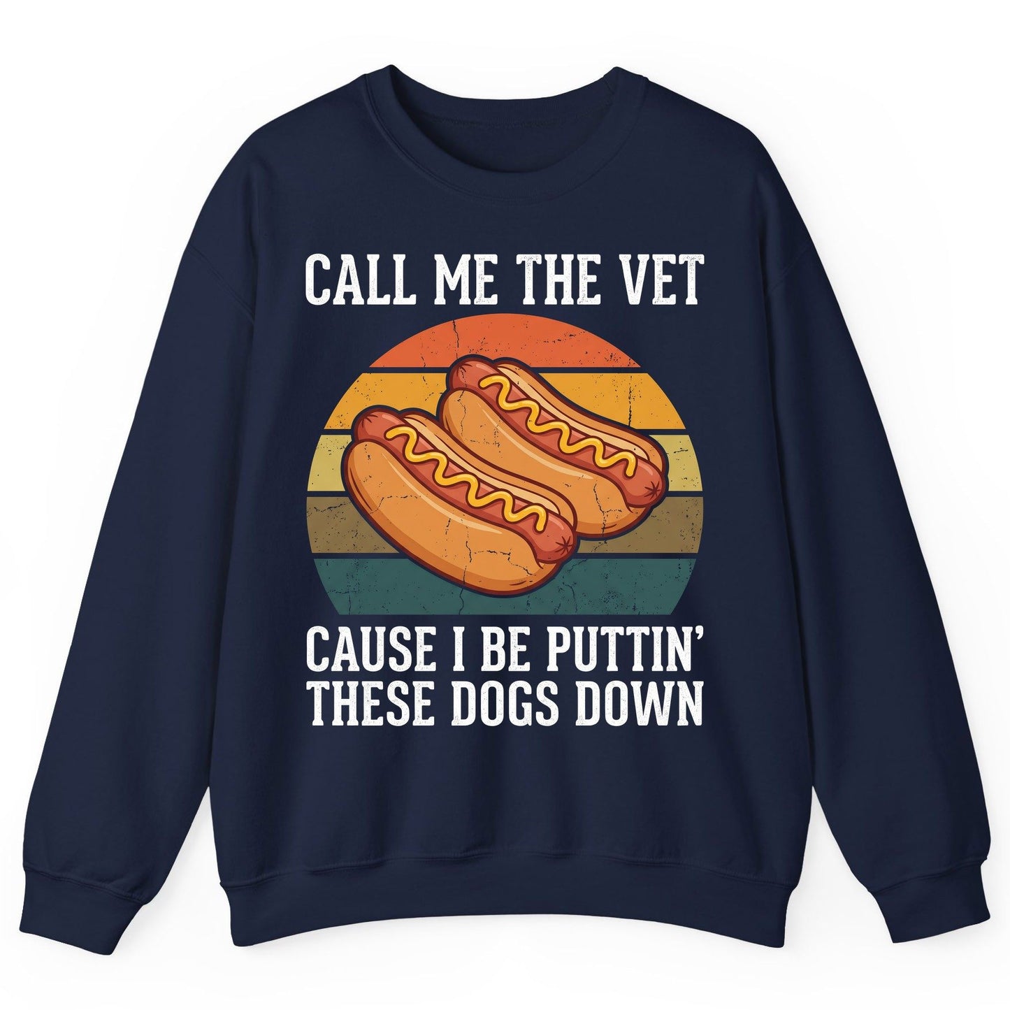 Call Me the Vet Cause I Be Puttin' These Dogs Down hot dogs Sweatshirt Navy product mockup