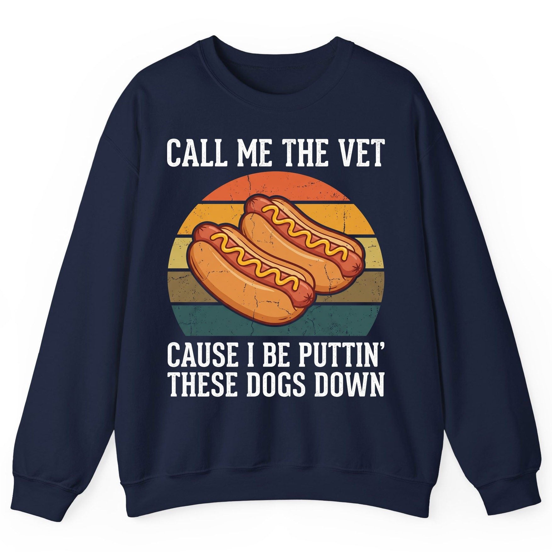 Call Me the Vet Cause I Be Puttin' These Dogs Down hot dogs Sweatshirt Navy product mockup