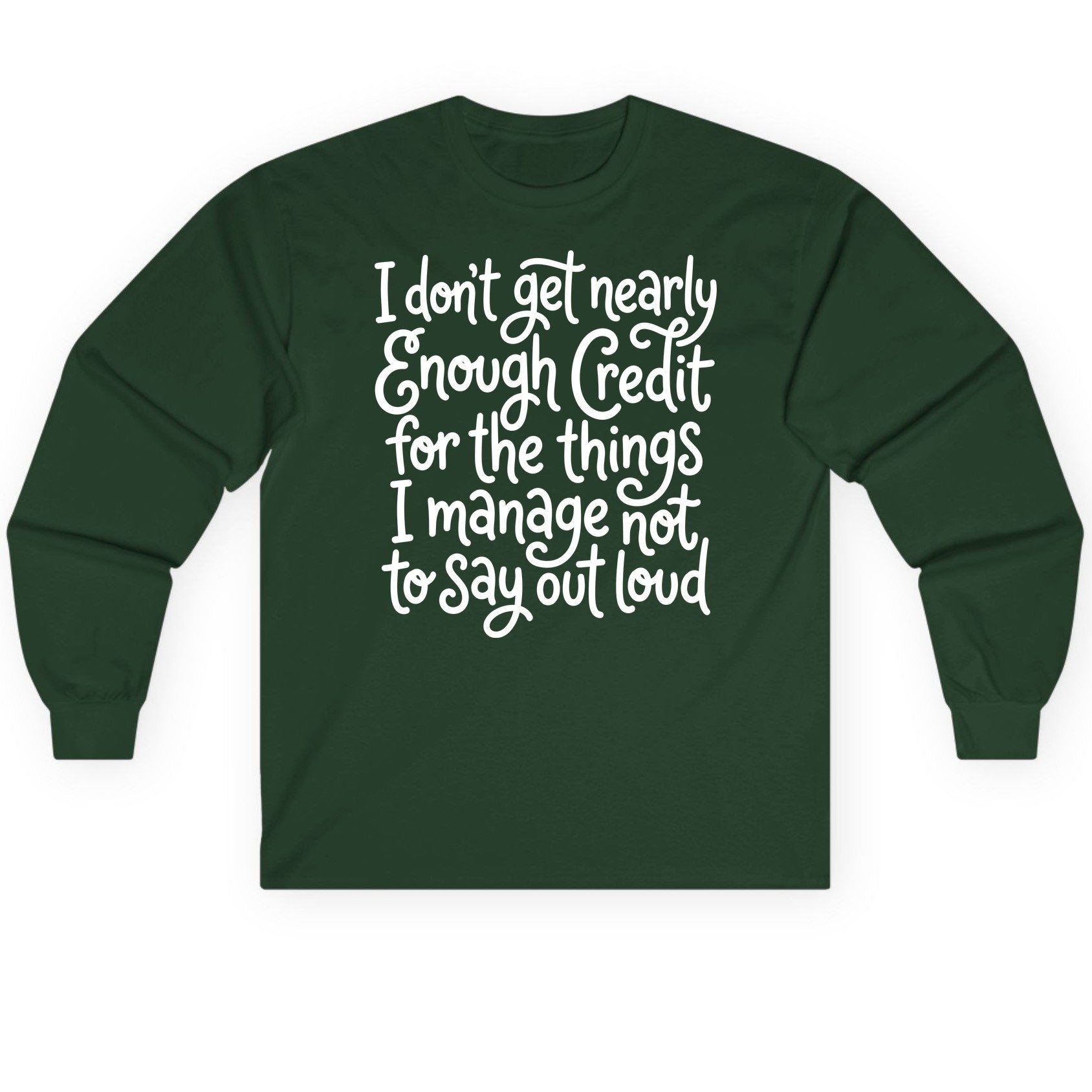 I Don't Get Nearly Enough Credit for the Things I Manage Not to Say Out Loud sarcastic humor Long Sleeve Tee Forest Green