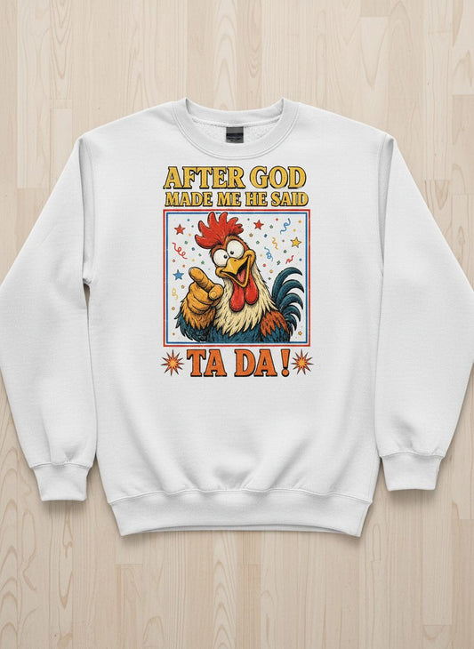 AFTER GOD MADE ME HE SAID TA DA Funny Rooster Sweatshirt - product mockup - White
